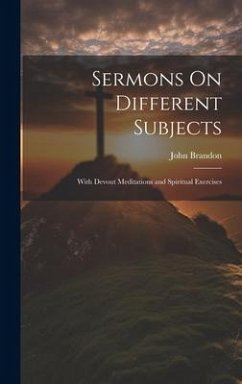 Sermons On Different Subjects: With Devout Meditations and Spiritual Exercises - Brandon, John