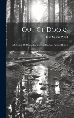 Out Of Doors: A Selection Of Original Articles On Practical Nautral History - Wood, John George