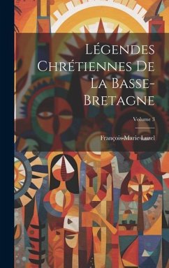 Légendes Chrétiennes De La Basse-Bretagne; Volume 3 - Luzel, François-Marie
