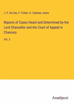 Reports of Cases Heard and Determined by the Lord Chancellor and the Court of Appeal in Chancery - De Gex, J. P.; Fisher, F.; Jones, H. Cadman