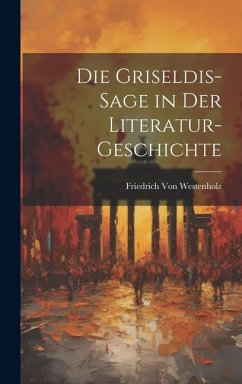 Die Griseldis-Sage in Der Literatur-Geschichte - Westenholz, Friedrich Von