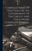 Compiled Rules Of Practice For The Government Of The Circuit And The Supreme Courts Of Florida