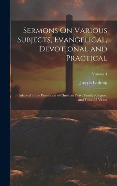 Sermons On Various Subjects, Evangelical, Devotional and Practical: Adapted to the Promotion of Christian Piety, Family Religion, and Youthful Virtue; - Lathrop, Joseph