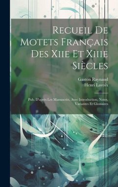 Recueil De Motets Français Des Xiie Et Xiiie Siècles: Pub. D'après Les Manuscrits, Avec Introduction, Notes, Variantes Et Glossaires - Raynaud, Gaston; Lavoix, Henri