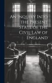 An Inquiry Into the Present State of the Civil Law of England
