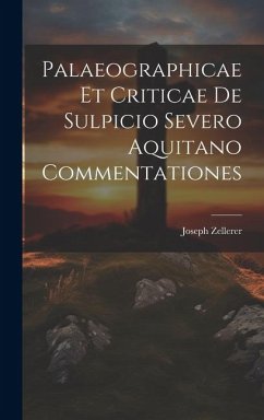 Palaeographicae Et Criticae De Sulpicio Severo Aquitano Commentationes - Zellerer, Joseph