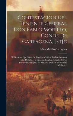 Contestacion Del Teniente General Don Pablo Morillo, Conde De Cartagena, [et]c: Al Dictamen Que Sobre Su Conducta Militar En Los Primeros Dias De Juli