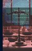 The Law of Electricity: A Treatise On the Rules of the Law Relating to Telegraphs, Telephones, Electric Lights, Electric Railways, and Other E