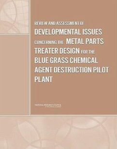 Review and Assessment of Developmental Issues Concerning the Metal Parts Treater Design for the Blue Grass Chemical Agent Destruction Pilot Plant - National Research Council; Division on Engineering and Physical Sciences; Board On Army Science And Technology; Committee to Review and Assess Developmental Issues Concerning the Metal Parts Treater Design for the Blue Grass Chemical Agent Destruction Pilot Plant