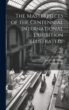 The Masterpieces of the Centennial International Exhibition Illustrated..; v. 1 - Shinn, Earl; Smith, Walter