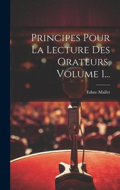 Principes Pour La Lecture Des Orateurs, Volume 1... - Mallet, Edme