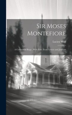 Sir Moses Montefiore: A Centennial Biogr., With Extr. From Letters and Journals - Wolf, Lucien