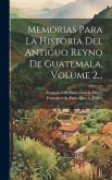 Memorias Para La Historia Del Antiguo Reyno De Guatemala, Volume 2...