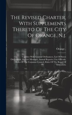 The Revised Charter, With Supplements Thereto Of The City Of Orange, N.j.: Together With General Ordinances, List Of Street Ordinances, Mayor's Messag - (N J. )., Orange