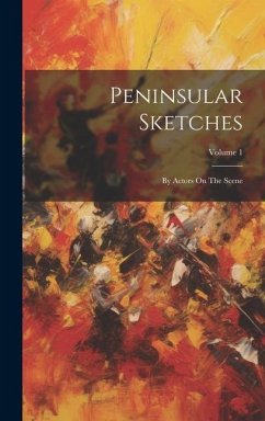 Peninsular Sketches: By Actors On The Scene; Volume 1 - Anonymous