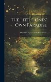 The Little Ones' Own Paradise: Over 300 Original Tales In Prose & Verse