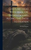 God's Method With Man, or, Sacred Scenes Along the Path to Heaven