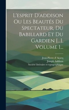 L'esprit D'addison Ou Les Beautés Du Spectateur, Du Babillard Et Du Gardien [...], Volume 1... - Addison, Joseph