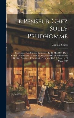 Le Penseur Chez Sully Prudhomme: Conférence Académique Prononcée Le 13 Mai 1907 Dans L'Aula Du Museum De Bale Á L'Occasion Du 25 Anniversaire De Son É - Spiess, Camille