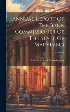 Annual Report Of The Bank Commissioner Of The State Of Maryland; Volume 1 - Commissioner, Maryland Bank
