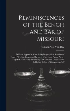 Reminiscences of the Bench and Bar of Missouri: With an Appendix, Containing Biographical Sketches of Nearly All of the Judges and Lawyers Who Have Pa - Bay, William Ness van