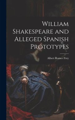 William Shakespeare and Alleged Spanish Prototypes - Frey, Albert Romer