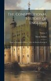 The Constitutional History of England: From the Accession of Henry VII to the Death of George Ii; Volume 3