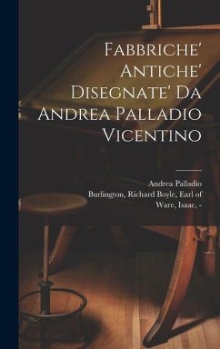 Fabbriche' antiche' disegnate' da Andrea Palladio vicentino - Palladio, Andrea; Fourdrinier, Paul