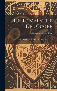 Delle Malattie Del Cuore: Loro Cagioni, Specie, Segni, E Cura, Volume 3... - Testa, Antonio Giuseppe