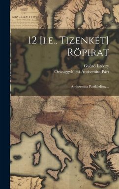 12 [i.e., Tizenkét] Röpirat: Antiszemita Partközlöny... - Istóczy, Gyözö