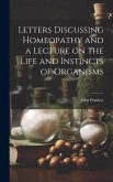 Letters Discussing Homeopathy and a Lecture on the Life and Instincts of Organisms [microform]
