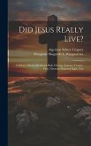 Did Jesus Really Live?: A Debate Held in Orchestra Hall, Chicago, January Twenty-First, Nineteen Hundred Eight. Yes!