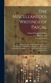 The Miscellaneous Writings of Pascal: Consisting of Letters, Essays, Conversations, and Miscellaneous Thoughts (The Greater Part Heretofore Unpublishe