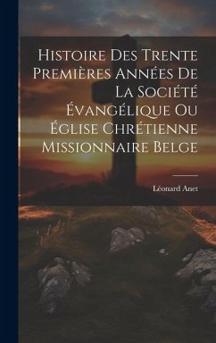 Histoire Des Trente Premières Années De La Société Évangélique Ou Église Chrétienne Missionnaire Belge - Anet, Léonard