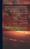 American Ornithology, or, The Natural History of the Birds of the United States: Illustrated With Plates Engraved and Colored From Original Drawings T
