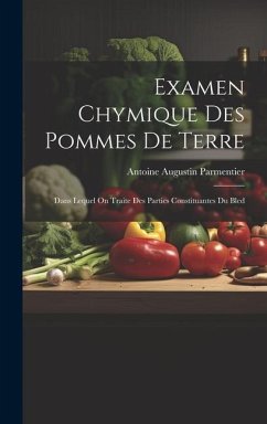 Examen Chymique Des Pommes De Terre: Dans Lequel On Traite Des Parties Constituantes Du Bled - Parmentier, Antoine Augustin
