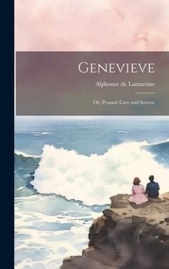 Genevieve; Or, Peasant Love and Sorrow - De Lamartine, Alphonse