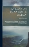 An Essay On Percy Bysshe Shelley: ...being A Reprint Of The Introductory Essay Prefixed To The Volume Of [25 Spurious] Letters Of Shelley Published By