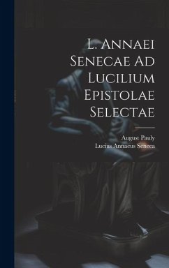 L. Annaei Senecae Ad Lucilium Epistolae Selectae - Seneca, Lucius Annaeus; Pauly, August