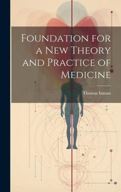 Foundation for a New Theory and Practice of Medicine - Inman, Thomas