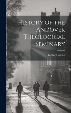 History of the Andover Theological Seminary - Woods, Leonard