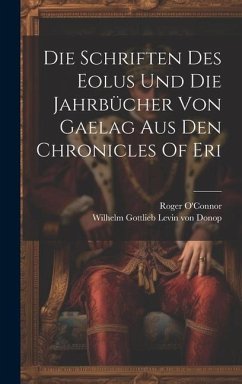 Die Schriften Des Eolus Und Die Jahrbücher Von Gaelag Aus Den Chronicles Of Eri - O'Connor, Roger