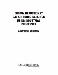 Energy Reduction at U.S. Air Force Facilities Using Industrial Processes - National Research Council; Division on Engineering and Physical Sciences; Air Force Studies Board; Committee on Energy Reduction at U S Air Force Facilities Using Industrial Processes a Workshop