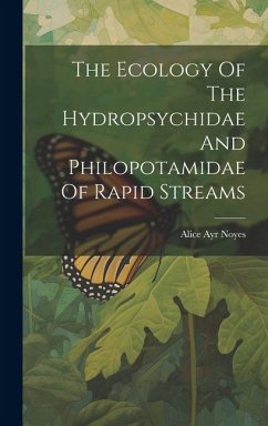The Ecology Of The Hydropsychidae And Philopotamidae Of Rapid Streams - Noyes, Alice Ayr