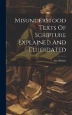 Misunderstood Texts Of Scripture Explained And Elucidated