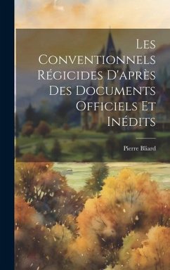 Les Conventionnels Régicides D'après Des Documents Officiels Et Inédits - Bliard, Pierre