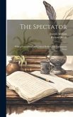 The Spectator: With a Biographical and Critical Preface, and Explanatory Notes