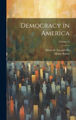 Democracy in America; Volume 15 - De Tocqueville, Alexis; Reeve, Henry