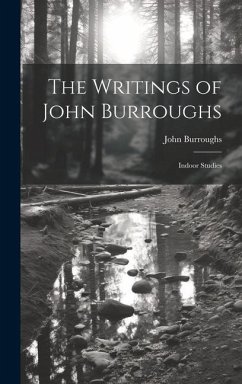 The Writings of John Burroughs: Indoor Studies - Burroughs, John