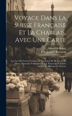 Voyage Dans La Suisse Française Et La Chablais, Avec Une Carte: Les Lacs De Genève (Léman), De Neuchatel, De Bienne Et De Morat. Opuscules Posthumes D